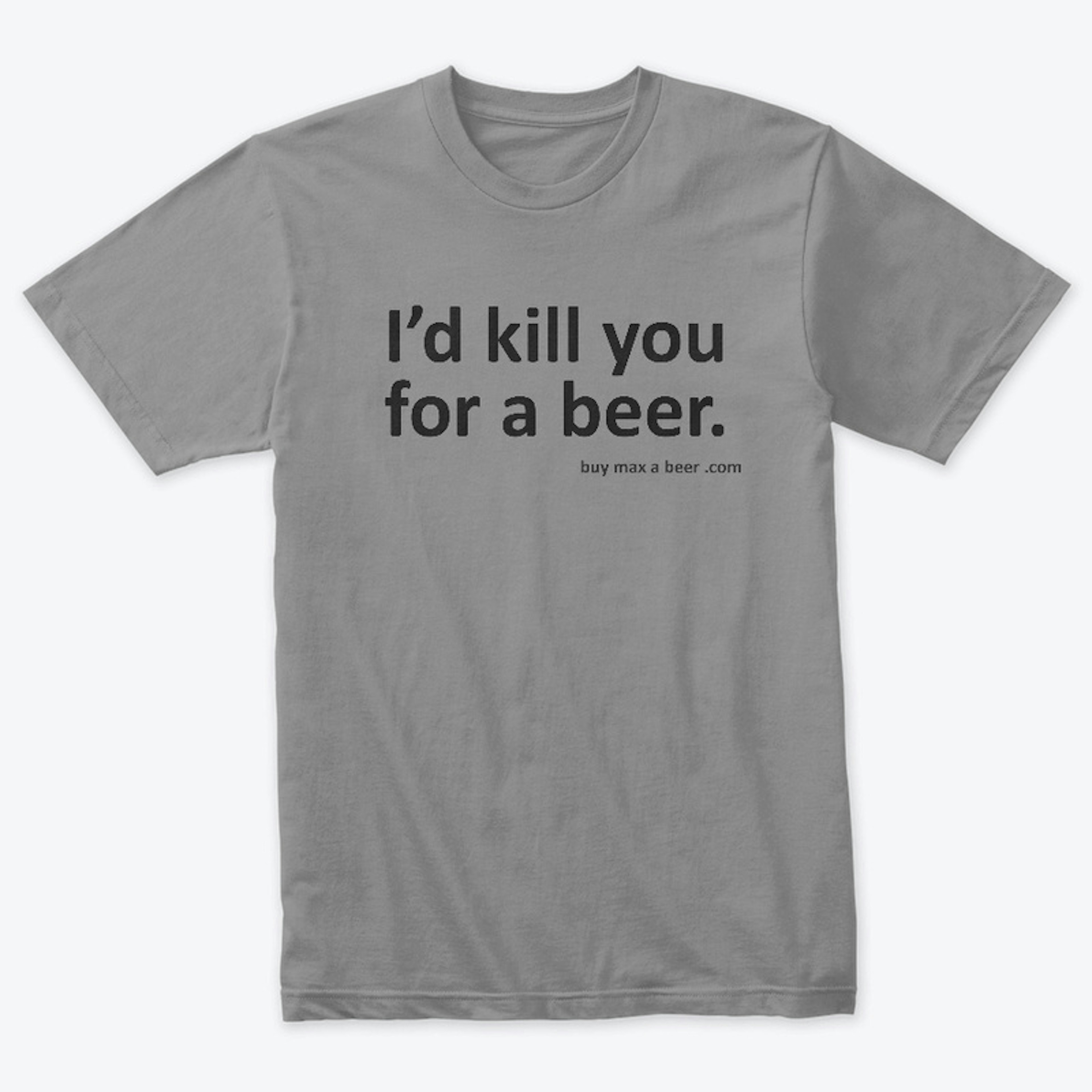 I'd Kill you for a beer 