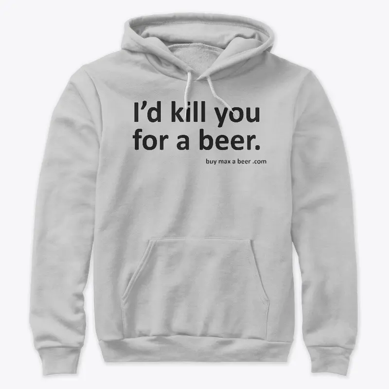 I'd Kill you for a beer 